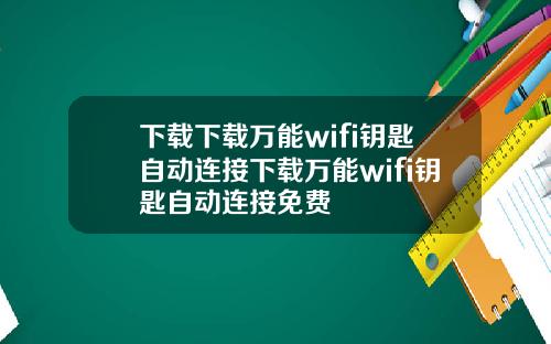 下载下载万能wifi钥匙自动连接下载万能wifi钥匙自动连接免费