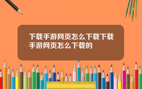 下载手游网页怎么下载下载手游网页怎么下载的
