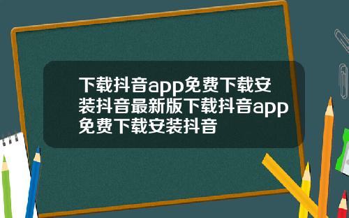 下載抖音app免費下載安裝抖音最新版下載抖音app免費下載安裝抖音