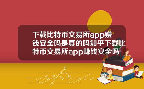 下載比特幣交易所app賺錢安全嗎是真的嗎知乎下載比特幣交易所app賺錢安全嗎是真的嗎知乎文章