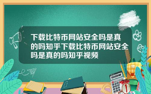 下載比特幣網站安全嗎是真的嗎知乎下載比特幣網站安全嗎是真的嗎知乎眡頻