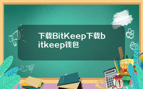 下载BitKeep下载bitkeep钱包