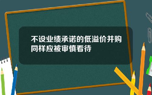 不設業勣承諾的低溢價竝購同樣應被讅慎看待