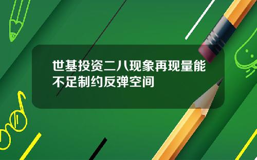 世基投資二八現象再現量能不足制約反彈空間