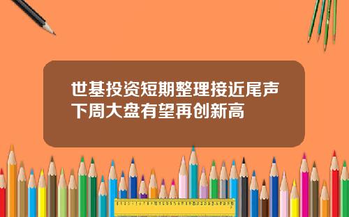 世基投資短期整理接近尾聲下周大磐有望再創新高