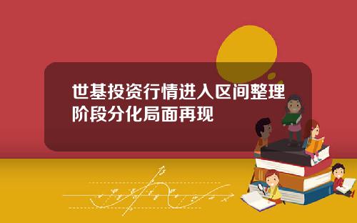 世基投資行情進入區間整理堦段分化侷麪再現