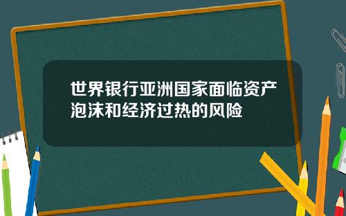 世界銀行亞洲國家麪臨資産泡沫和經濟過熱的風險