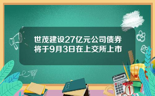 世茂建設27億元公司債券將於9月3日在上交所上市