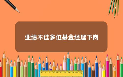 業勣不佳多位基金經理下崗