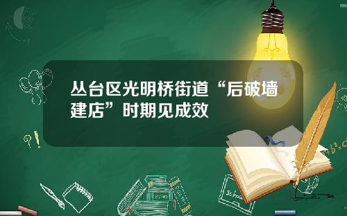 丛台区光明桥街道“后破墙建店”时期见成效