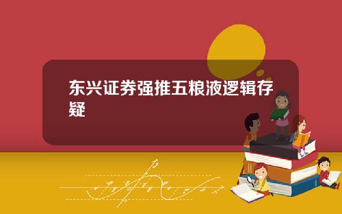 東興証券強推五糧液邏輯存疑