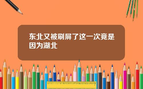 東北又被刷屏了這一次竟是因爲湖北