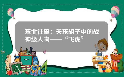 东北往事：关东胡子中的战神级人物——“飞虎”