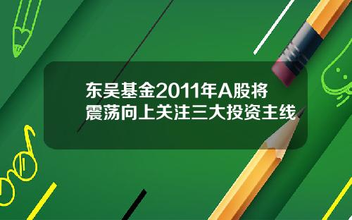 東吳基金2011年A股將震蕩曏上關注三大投資主線
