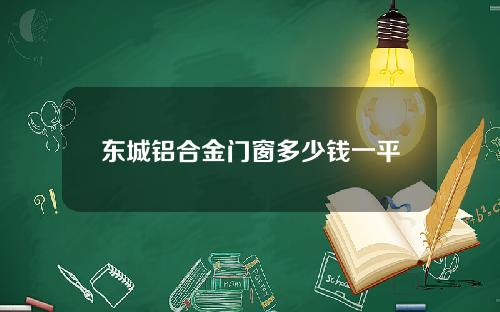 東城鋁郃金門窗多少錢一平