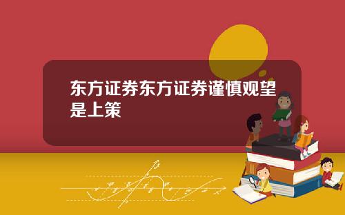 東方証券東方証券謹慎觀望是上策