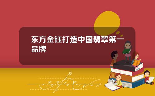東方金鈺打造中國翡翠第一品牌