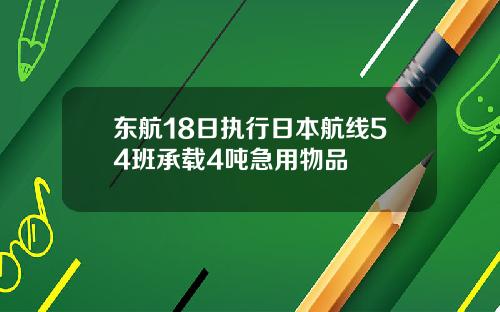 東航18日執行日本航線54班承載4噸急用物品