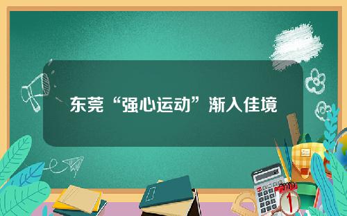 东莞“强心运动”渐入佳境