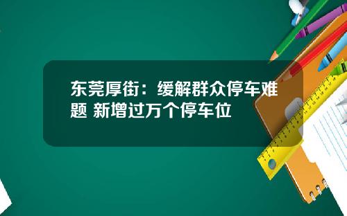 东莞厚街：缓解群众停车难题 新增过万个停车位