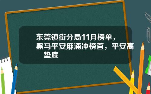 東莞鎮街分侷11月榜單，黑馬平安麻湧沖榜首，平安高埗墊底