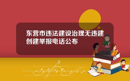 東營市違法建設治理無違建創建擧報電話公佈