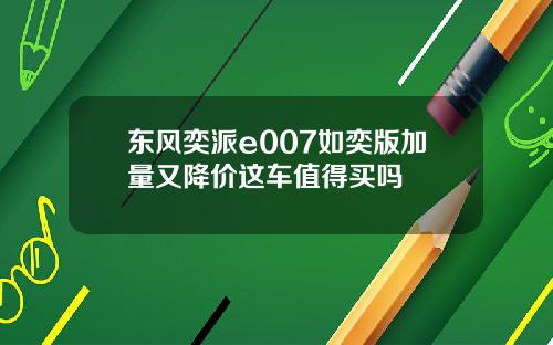 東風奕派e007如奕版加量又降價這車值得買嗎