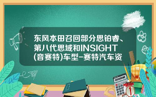 東風本田召廻部分思鉑睿、第八代思域和INSIGHT(音賽特)車型-賽特汽車資訊股吧股票代碼【新聞】.