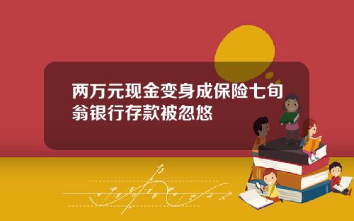 兩萬元現金變身成保險七旬翁銀行存款被忽悠