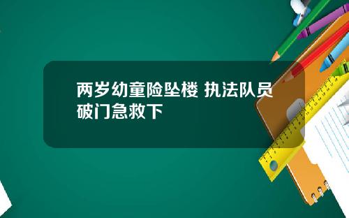 兩嵗幼童險墜樓 執法隊員破門急救下