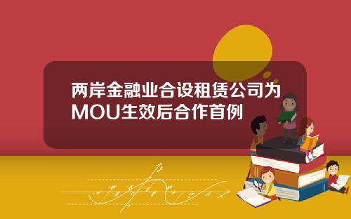 两岸金融业合设租赁公司为MOU生效后合作首例