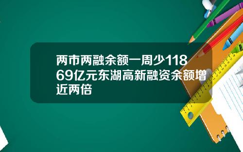 两市两融余额一周少11869亿元东湖高新融资余额增近两倍