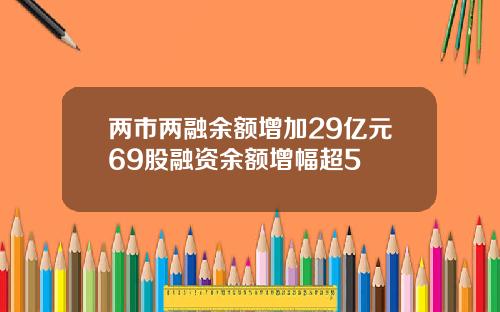 兩市兩融餘額增加29億元69股融資餘額增幅超5