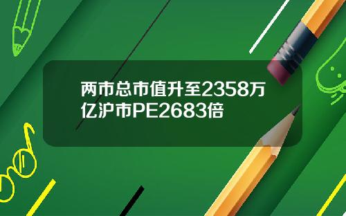 两市总市值升至2358万亿沪市PE2683倍