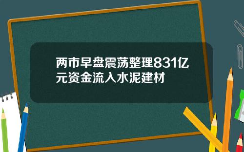 兩市早磐震蕩整理831億元資金流入水泥建材