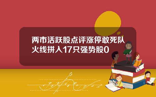两市活跃股点评涨停敢死队火线拼入17只强势股0