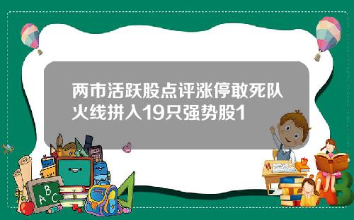 两市活跃股点评涨停敢死队火线拼入19只强势股1