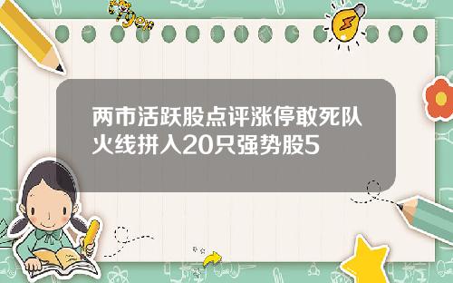 两市活跃股点评涨停敢死队火线拼入20只强势股5