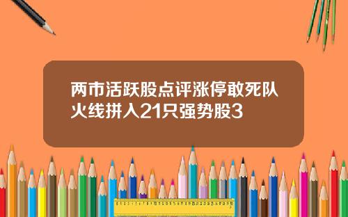 兩市活躍股點評漲停敢死隊火線拼入21衹強勢股3