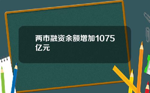 两市融资余额增加1075亿元