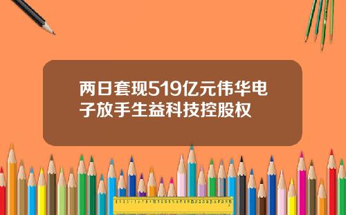 两日套现519亿元伟华电子放手生益科技控股权