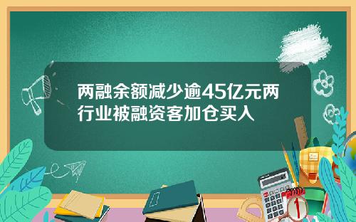 兩融餘額減少逾45億元兩行業被融資客加倉買入