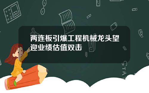 两连板引爆工程机械龙头望迎业绩估值双击