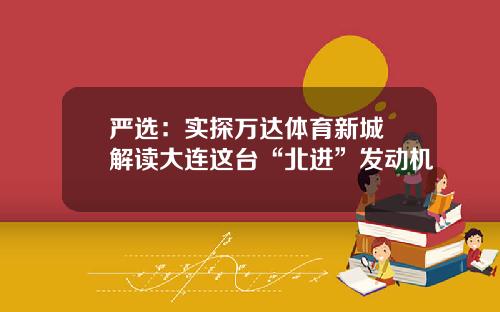严选：实探万达体育新城 解读大连这台“北进”发动机