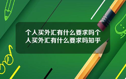 個人買外滙有什麽要求嗎個人買外滙有什麽要求嗎知乎