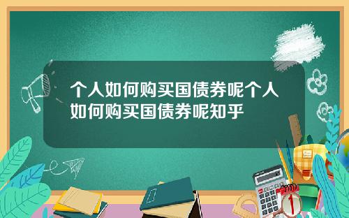 個人如何購買國債券呢個人如何購買國債券呢知乎