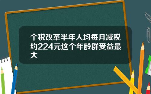 個稅改革半年人均每月減稅約224元這個年齡群受益最大