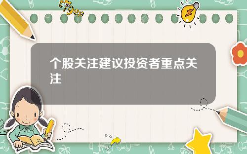 个股关注建议投资者重点关注