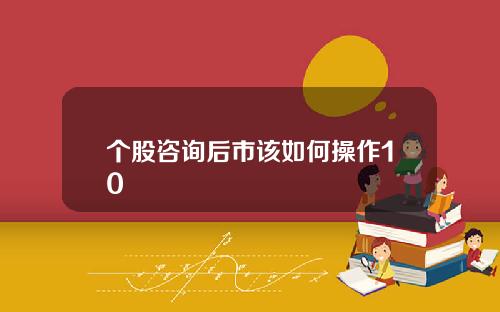 個股諮詢後市該如何操作10