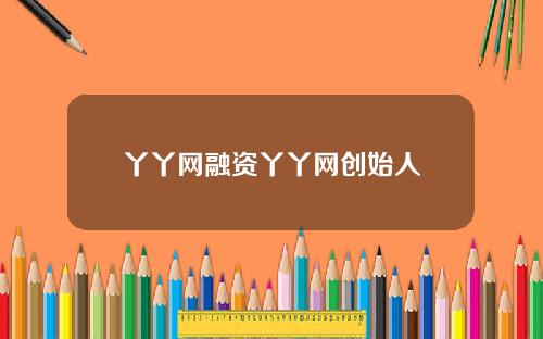 丫丫网融资丫丫网创始人